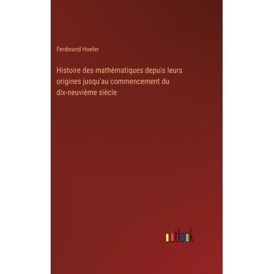 预订 Histoire des mathématiques depuis leurs origines jusqu’au commencement du dix-neuvième siècle: 9783385044999
