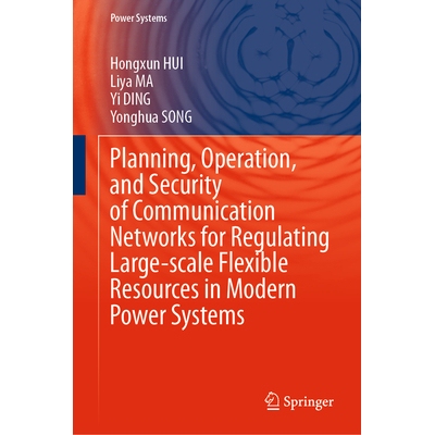 预订 Planning, Operation, and Security of Communication Networks for Regulating Large-scale Flexible Resources in Modern