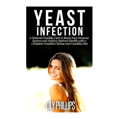 预订 Yeast Infection: A Natural Candida Cure to Boost your Immune System and Achieve Optimal Health with a Complete Cand