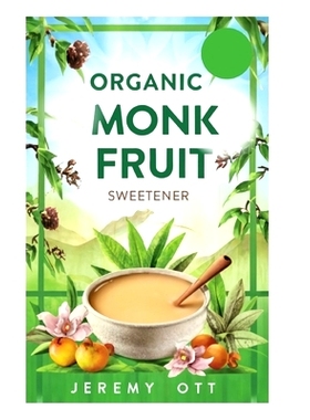 预订 Organic Monk Fruit Sweetener: Zero Calorie Natural Sugar Substitute for Health-Conscious Dieters: 9798320577913