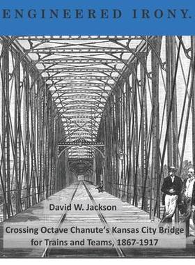 [预订]Engineered Irony: Octave Chanute’s Kansas City Bridge for Trains and Teams, 1867-1917 9781734368642