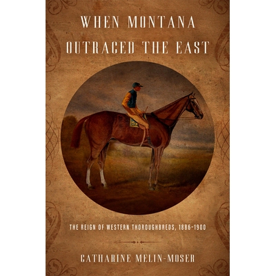 预订 When Montana Outraced the East: The Reign of Western Thorou*reds, 1886-1900 蒙大拿州*东部：西部纯种马的统治时期，18