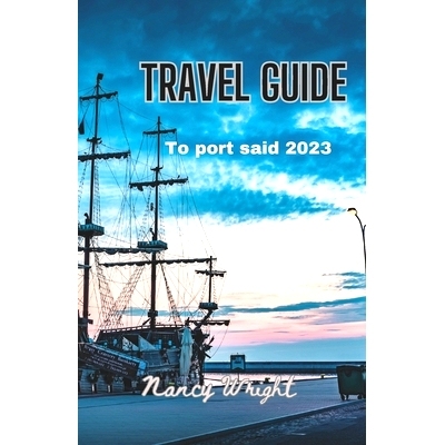 预订 Travel Guide To port said 2023: Wanderlust unleashed: unveiling hidden gems and inspiring adventure: 9798859225965