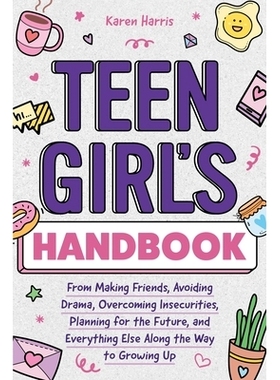 预订 Teen Girl’s Handbook: From Making Friends, Avoiding Drama, Overcoming Insecurities, Planning for the Future, and E