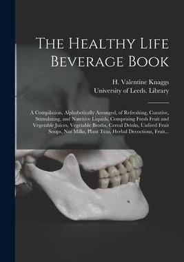 [预订]The Healthy Life Beverage Book: a Compilation, Alphabetically Arranged, of Refreshing, Curative, Sti 9781014927644