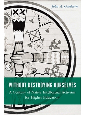 预订 Without Destroying Ourselves: A Century of Native Intellectual Activism for Higher Education 不摧毁自己：一个世纪的