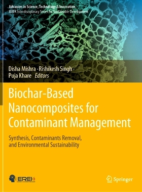 预订 Biochar-Based Nanocomposites for Contaminant Management: Synthesis, Contaminants Removal, and Environmental Sustain