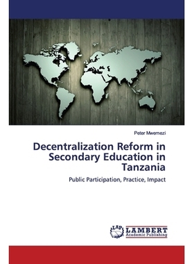 预订 Decentralization Reform in Secondary Education in Tanzania: Public Participation, Practice, Impact: 9786200077509