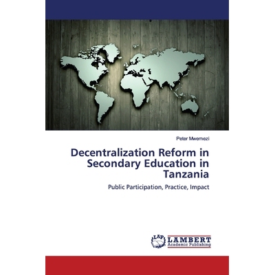 预订 Decentralization Reform in Secondary Education in Tanzania: Public Participation, Practice, Impact: 9786200077509