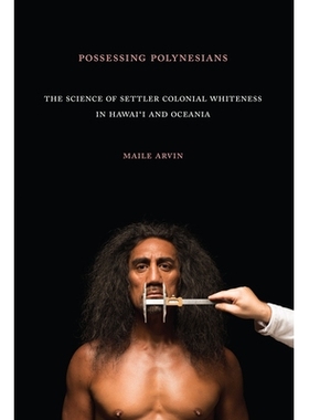 预订 Possessing Polynesians: The Science of Settler Colonial Whiteness in Hawai`i and Oceania 拥有波利尼西亚人：夏威夷和