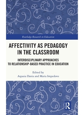 预订 Affectivity as Pedagogy in the Classroom: Interdisciplinary Approaches to Relationship-based Practice in Education