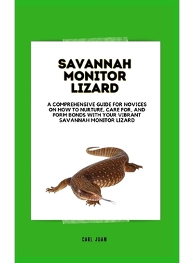 预订 Raising a Savannah Monitor Lizard: A Comprehensive Guide For Novices On How To Nurture, Care For, And Form Bonds Wi