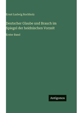 预订 Deutscher Glaube und Brauch im Spiegel der heidnischen Vorzeit: Erster Band: 9783386329620