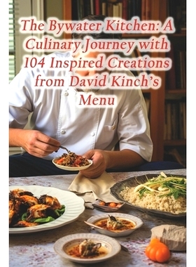 预订 The Bywater Kitchen: A Culinary Journey with 104 Inspired Creations from David Kinch’s Menu: 9798874020682