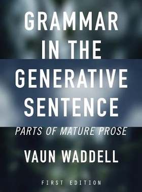预订 Grammar in the Generative Sentence: Parts of Mature Prose 生成句中的语法：成熟散文的部分: 9781634875363