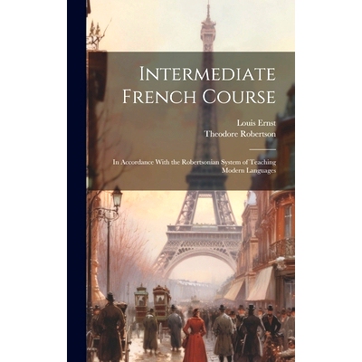 预订 Intermediate French Course: In Accordance With the Robertsonian System of Teaching Modern Languages: 9781020333866