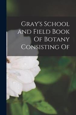 [预订]Gray’s School and Field Book Of Botany Consisting Of 9781018294407