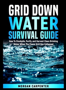 预订 Grid Down Water Survival Guide: How To Stockpile, Purify, and Harvest Clean Drinking Water When The Power Grid Has