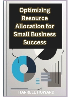 预订 Optimizing Resource Allocation for Small Business Success: How to Allocate Resources Like a Pro: A Guide for Small