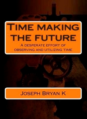 预订 Time making the future: A desperate effort of observing and utilizing time: 9781492736387