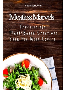 预订 Meatless Marvels: Irresistible Plant-Based Creations Even for Meat Lovers: 9798859409624