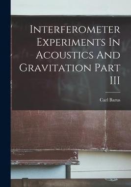 [预订]Interferometer Experiments In Acoustics And Gravitation Part III 9781013979415