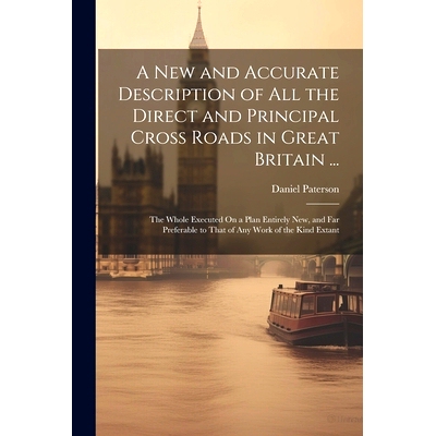 预订 A New and Accurate Description of All the Direct and Principal Cross Roads in Great Britain ...: The Whole Executed