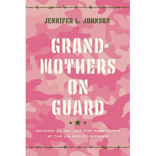 预订 Grandmothers on Guard: Gender, Aging, and the Minutemen at the U.S.-Mexico Border 守卫的祖母：性别、年龄和美墨边境