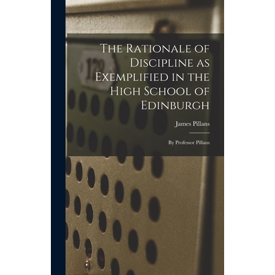 预订 The Rationale of Discipline as Exemplified in the High School of Edinburgh: By Professor Pillans 9781018245423