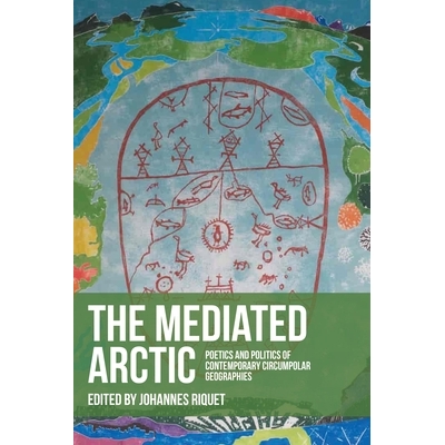 预订 The mediated Arctic: Poetics and politics of contemporary circumpolar geographies 媒介北极：当代极地地理的诗学与政