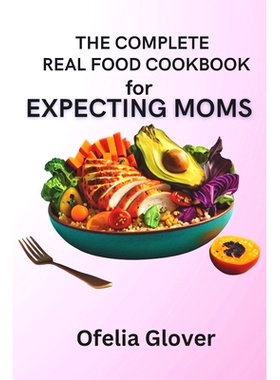 预订 The Complete Real Food Cookbook for Expecting Moms: 70 Nourishing Recipes for Ideal Prenatal Nutrition: 97988702096