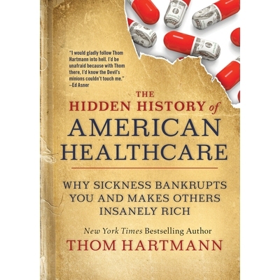 预订 The Hidden History of American Healthcare: Why Sickness Bankrupts You and Makes Others Insanely Rich: 9781523091638