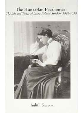 预订 The Hungarian Pocahontas: The Life and Times of Laura Polanyi Stricker, 1882-1959: 9780880335621