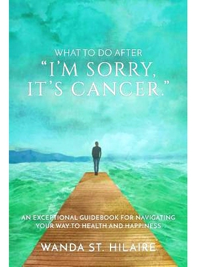预订 What To Do After I’m sorry, it’s cancer.: An Exceptional Guidebook for Navigating Your Way to Health and Happines