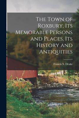 [预订]The Town of Roxbury, its Memorable Persons and Places, its History and Antiquities 9781015670938
