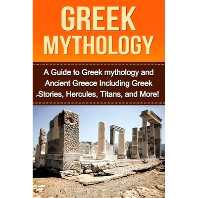 预订 Greek Mythology: A Guide to Greek mythology and Ancient Greece Including Greek Stories, Hercules, Titans, and More!