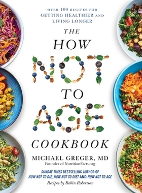 预订 The How Not to Age Cookbook: Over 100 Recipes for Getting Healthier and Living Longer: Over 100 Recipes for Getting