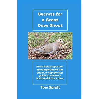 预订 Secrets for a Great Dove Shoot: From field preparation to the completion of the shoot - a step by step guide to ens