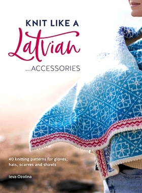 预订 Knit Like a Latvian: Accessories: 40 Knitting Patterns for Gloves, Hats, Scarves and Shawls: 9781446308684