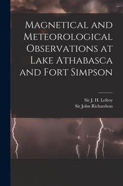 [预订]Magnetical and Meteorological Observations at Lake Athabasca and Fort Simpson [microform] 9781013441097