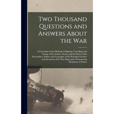 预订 Two Thousand Questions and Answers About the War: a Catechism of the Methods of Fighting, Travelling, and Living; o