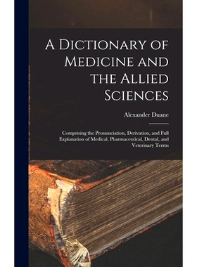 预订 A Dictionary of Medicine and the Allied Sciences: Comprising the Pronunciation, Derivation, and Full Explanation of
