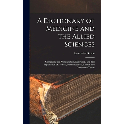预订 A Dictionary of Medicine and the Allied Sciences: Comprising the Pronunciation, Derivation, and Full Explanation of