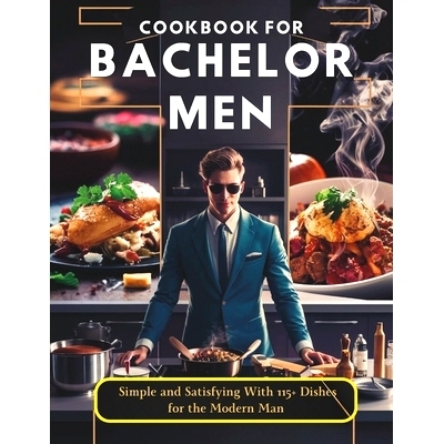 预订 Cookbook for Bachelor Men: Simple and Satisfying With 115+ Dishes for the Modern Man: 9798329626858