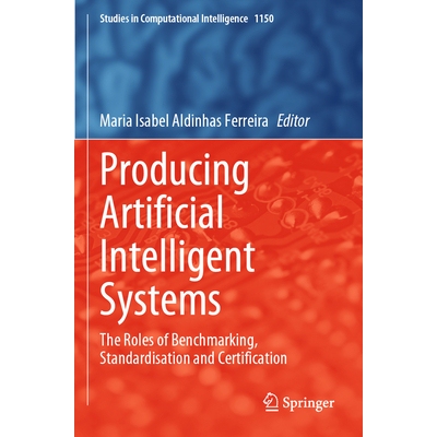 预订 Producing Artificial Intelligent Systems: The Roles of Benchmarking, Standardisation and Certification 978303155819