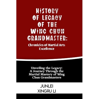 预订 History of Legacy of the Wing Chun Grandmaster: Chronicles of Martial Arts Excellence: Unveiling the Legacy: A Jour