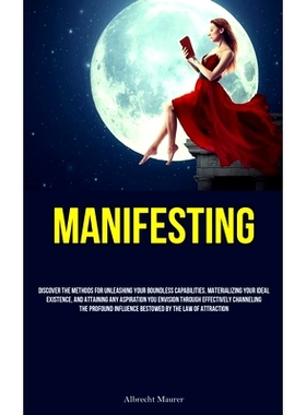 预订 Manifesting: Discover The Methods For Unleashing Your Boundless Capabilities, Materializing Your Ideal Existence, A