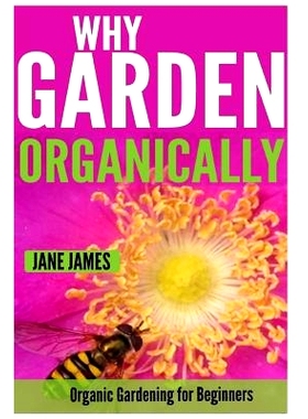 预订 Why Garden Organically: Organic Gardening for Beginners: 9781500381325