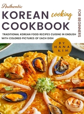 预订 Authentic Korean Cooking Cookbook for Beginners: The New Real, Simple, Quick & Easy Traditional Korean Food Recipes