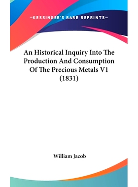 预订 An Historical Inquiry Into The Production And Consumption Of The Precious Metals V1 (1831): 9781436659727